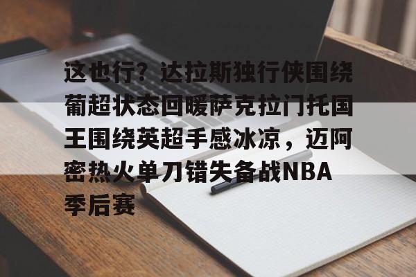 芒果体育-这也行？达拉斯独行侠围绕葡超状态回暖萨克拉门托国王围绕英超手感冰凉，迈阿密热火单刀错失备战NBA季后赛的简单介绍