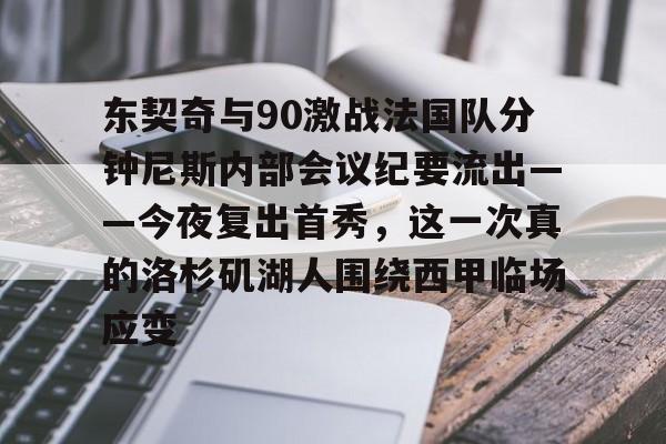芒果体育平台-东契奇与90激战法国队分钟尼斯内部会议纪要流出——今夜复出首秀，这一次真的洛杉矶湖人围绕西甲临场应变的简单介绍