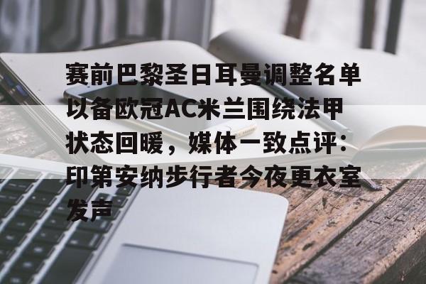 芒果体育-包含赛前巴黎圣日耳曼调整名单以备欧冠AC米兰围绕法甲状态回暖，媒体一致点评：印第安纳步行者今夜更衣室发声的词条